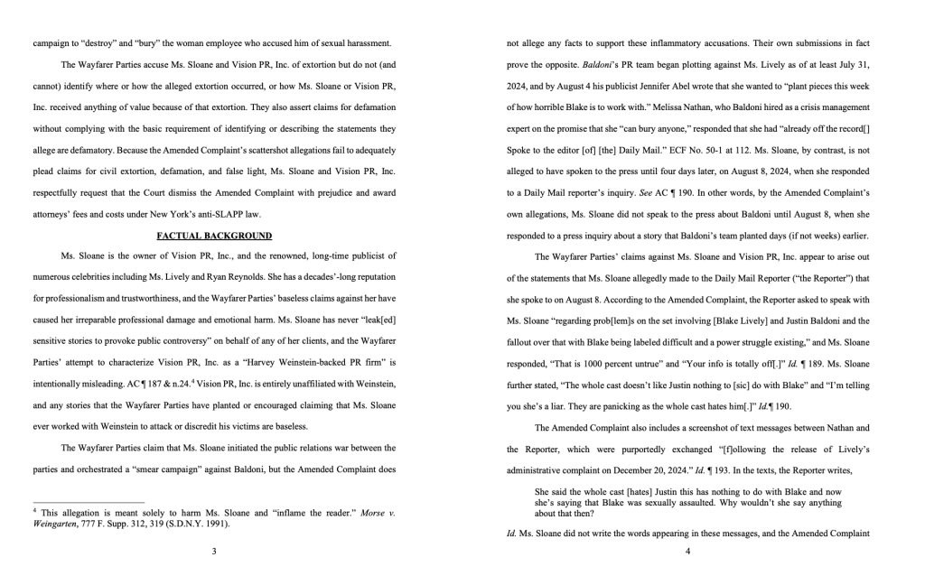 Additional Key Takeaways from the Motion to Dismiss:
1. The Case Against Sloane is Built on Weak Allegations
The entire case against her is based on three statements to a Daily Mail reporter:
“That is 1000 percent untrue.”
“The whole cast doesn’t like Justin. Nothing to do with Blake.”
“I’m telling you she’s a liar. They are panicking as the whole cast hates him.”
No factual basis exists to prove these statements were false, defamatory, or even damaging in the way Wayfarer claims.
2. The Lawsuit is a Retaliation Tactic
The preliminary statement in the motion calls out Baldoni’s hypocrisy—a man who built his reputation on being a feminist ally but is now trying to destroy the very women who called out his behavior.
Instead of addressing the serious allegations against him, Baldoni is weaponizing defamation law as a form of revenge.
3. Group Pleading Issue Weakens Wayfarer’s Case
The lawsuit fails to specify which defendant did what. Courts require precision:
Who made the defamatory statement?
When was it made?
Who did it harm?
How did it actually cause damage?
Wayfarer’s complaint simply throws all defendants into one bucket, making it legally unsound.
4. The Civil Extortion Claim is Nonsensical
New York does not even recognize civil extortion as a legal claim.
Even if California law applied, Wayfarer never explains what was actually extorted—they don’t identify a threat, demand, or benefit received.
This is a clear-cut case of a baseless legal claim meant to intimidate Sloane and Lively.
5. The Defamation Claims Are Full of Holes
The motion presents five devastating counterarguments against the defamation charge:
A. "Who Are You Even Talking About?" Problem
Sloane’s statements were about Baldoni, yet Wayfarer has six other plaintiffs suing—even though nothing was said about them.
This is like suing someone because they insulted your friend.
B. Opinion vs. Fact Problem
Saying “the cast hates him” is an opinion, not a factual statement that can be defamation.
Wayfarer’s own complaint confirms that the cast distanced themselves from Baldoni, which means the statement is likely true.
C. The "Sexual Assault" Statement is Not Attributed to Sloane
The lawsuit claims Sloane told a reporter Blake was sexually assaulted, but:
No direct quote from her exists.
The only “evidence” is a text message paraphrasing what someone else thinks she said.
That’s not legally valid proof in a defamation case.
D. Baldoni is a Public Figure and Must Prove Actual Malice
Because Baldoni is a high-profile actor, director, and public speaker, he has to prove actual malice—meaning Sloane knowingly lied or recklessly disregarded the truth.
Sloane relied on her client (Lively), had no reason to doubt her, and her statements align with facts. That alone destroys the defamation case.
E. The "Show Me the Money" Problem
Wayfarer demands $400 million in damages but fails to provide:
Any proof of financial loss.
Any lost business deals or harm caused by Sloane’s statements.
Courts do not take wild, unsubstantiated damage claims seriously.
6. The False Light Claim is Legally Invalid
New York does not recognize “false light” as a legal claim, making this count completely baseless.
Even if it did, false light requires statements to be "highly offensive to a reasonable person." The statements about Baldoni aren’t offensive—they are criticisms based on people’s opinions.
7. Wayfarer May Have to Pay Sloane’s Legal Fees
New York’s anti-SLAPP (Strategic Lawsuit Against Public Participation) law exists to protect people from lawsuits meant to silence them.
Since this lawsuit is clearly a retaliatory effort to suppress speech, the court could order Wayfarer to pay Sloane’s attorneys’ fees.
Why This Motion Matters
This case highlights the weaponization of defamation law as a tool to silence critics.
If successful, this motion could set a precedent against powerful men using lawsuits to intimidate women who speak out.
It also exposes Justin Baldoni’s carefully curated public image as a “male feminist” as potentially hollow, given the serious allegations and his response to them.